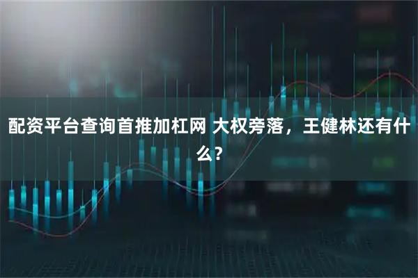 配资平台查询首推加杠网 大权旁落，王健林还有什么？