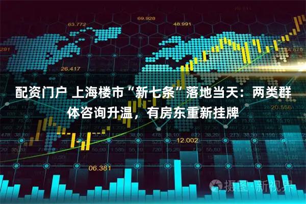 配资门户 上海楼市“新七条”落地当天：两类群体咨询升温，有房东重新挂牌