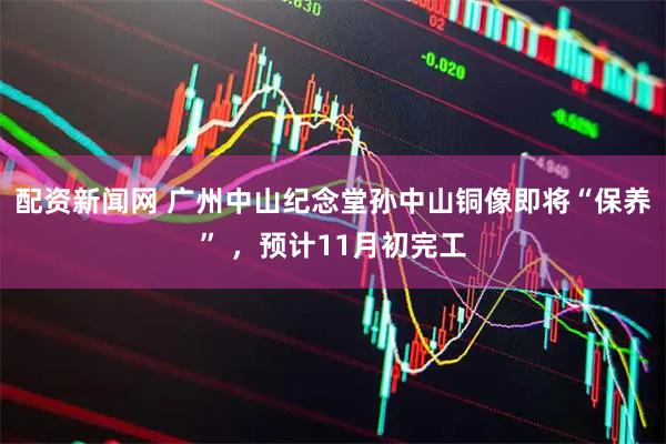 配资新闻网 广州中山纪念堂孙中山铜像即将“保养” ，预计11月初完工
